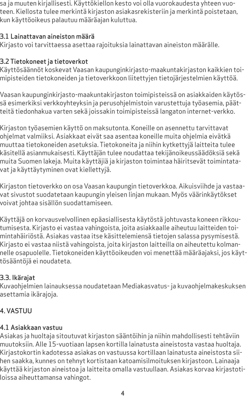 1 Lainattavan aineiston määrä Kirjasto voi tarvittaessa asettaa rajoituksia lainattavan aineiston määrälle. 3.