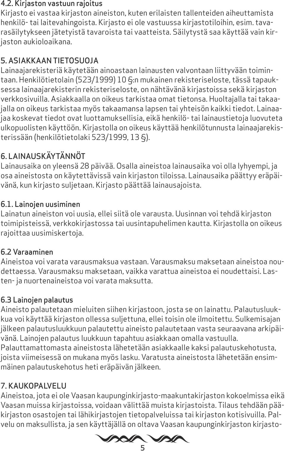 ASIAKKAAN TIETOSUOJA Lainaajarekisteriä käytetään ainoastaan lainausten valvontaan liittyvään toimintaan.