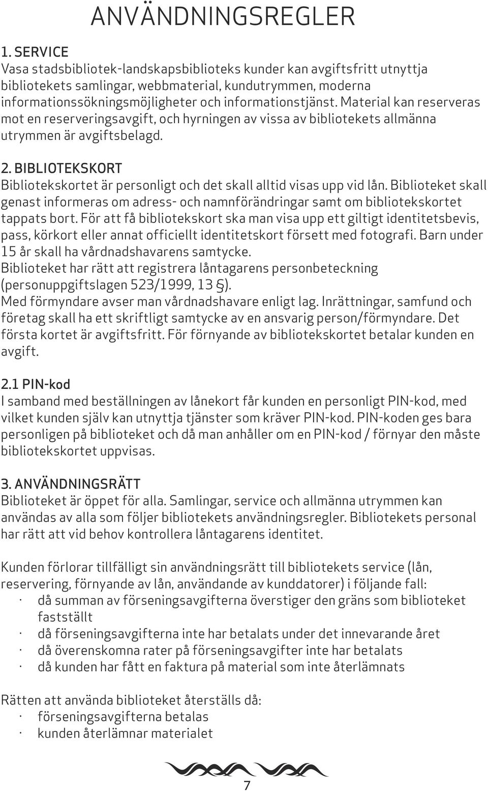 Material kan reserveras mot en reserveringsavgift, och hyrningen av vissa av bibliotekets allmänna utrymmen är avgiftsbelagd. 2.