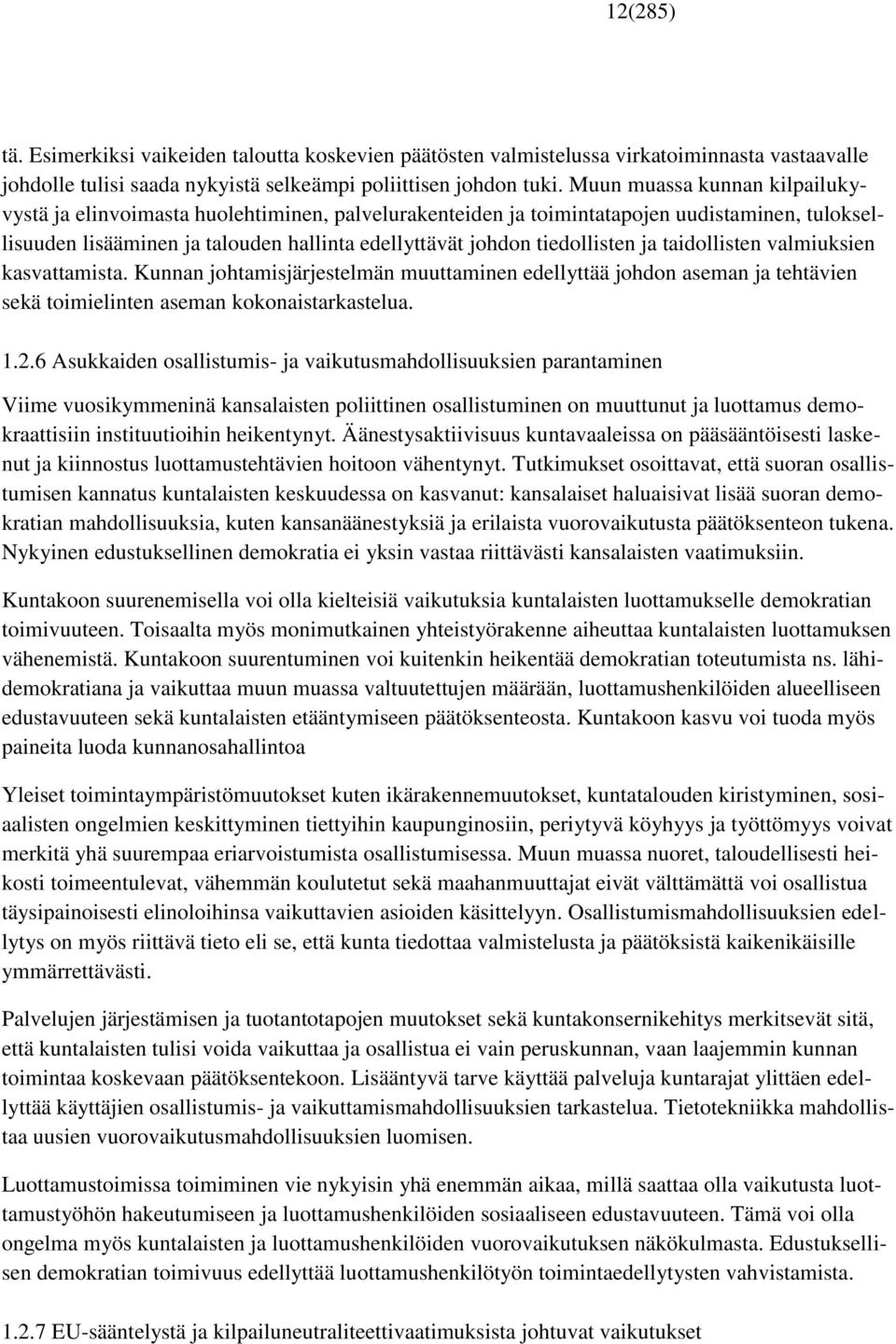 ja taidollisten valmiuksien kasvattamista. Kunnan johtamisjärjestelmän muuttaminen edellyttää johdon aseman ja tehtävien sekä toimielinten aseman kokonaistarkastelua. 1.2.