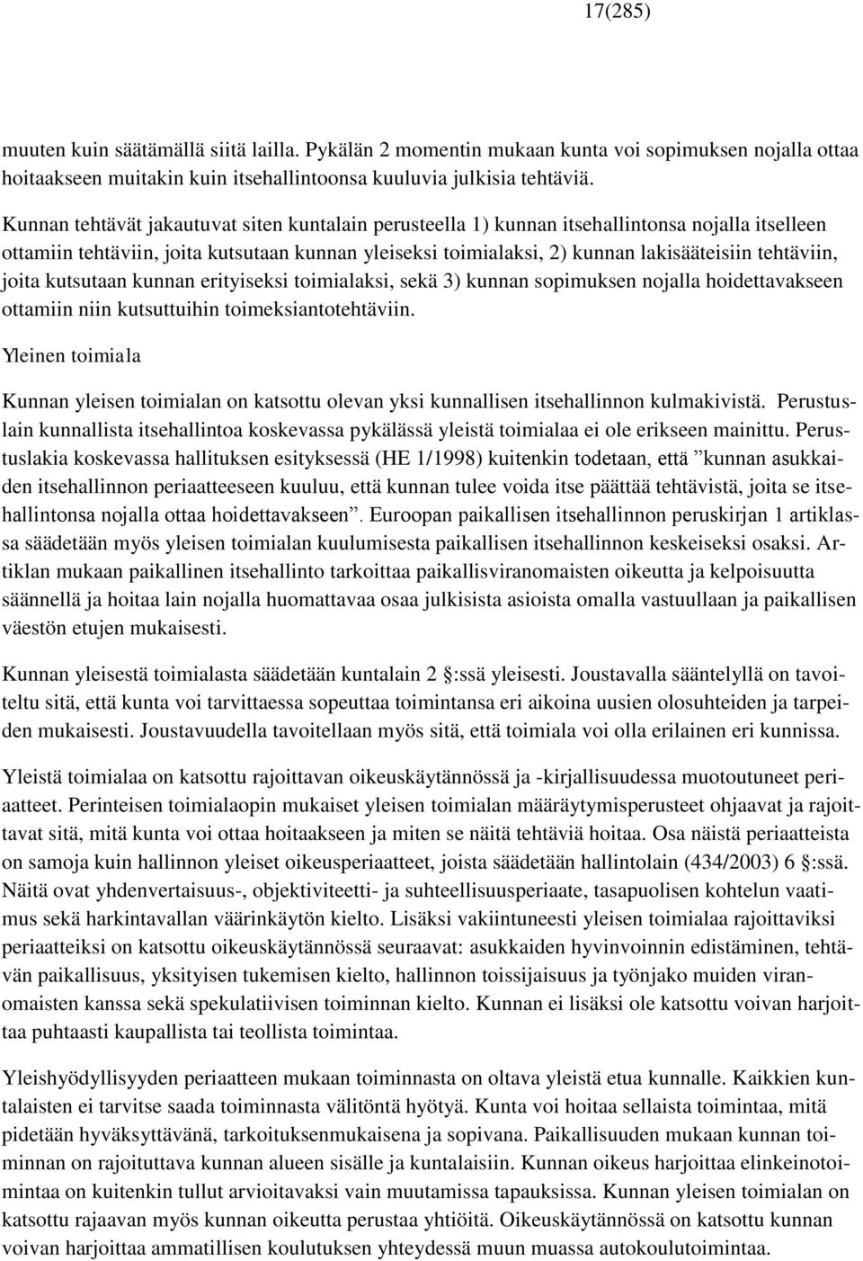 tehtäviin, joita kutsutaan kunnan erityiseksi toimialaksi, sekä 3) kunnan sopimuksen nojalla hoidettavakseen ottamiin niin kutsuttuihin toimeksiantotehtäviin.