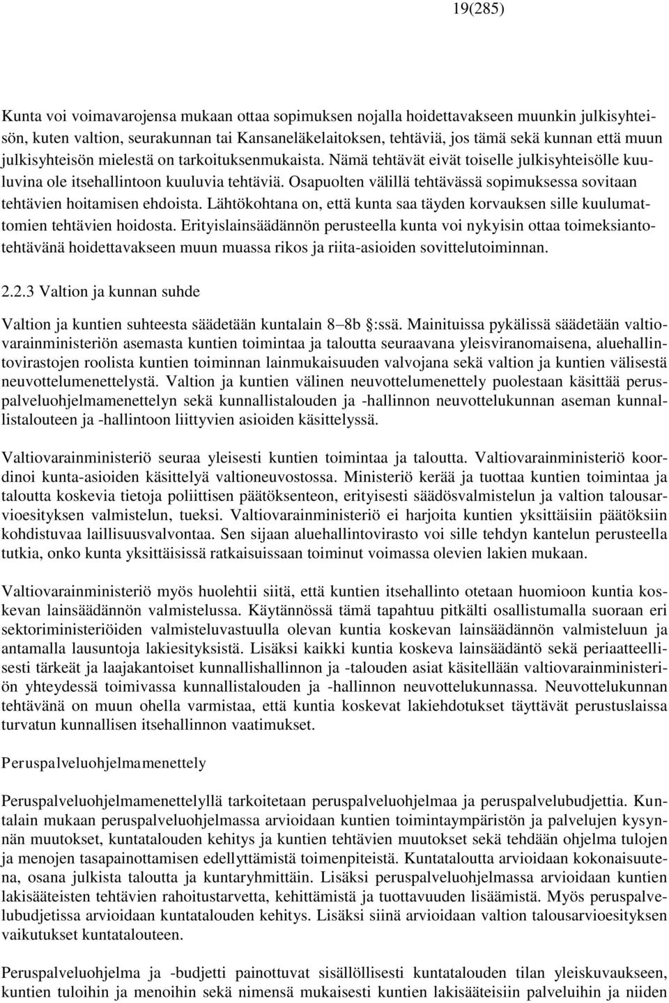 Osapuolten välillä tehtävässä sopimuksessa sovitaan tehtävien hoitamisen ehdoista. Lähtökohtana on, että kunta saa täyden korvauksen sille kuulumattomien tehtävien hoidosta.