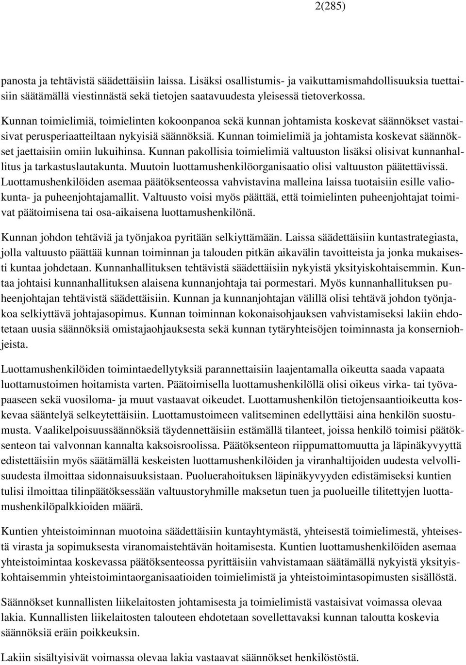 Kunnan toimielimiä ja johtamista koskevat säännökset jaettaisiin omiin lukuihinsa. Kunnan pakollisia toimielimiä valtuuston lisäksi olisivat kunnanhallitus ja tarkastuslautakunta.