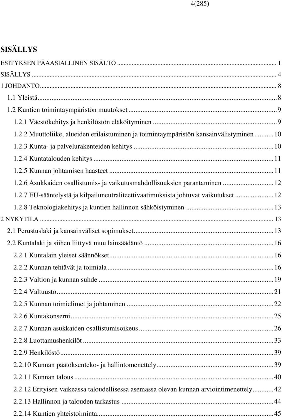 .. 12 1.2.7 EU-sääntelystä ja kilpailuneutraliteettivaatimuksista johtuvat vaikutukset... 12 1.2.8 Teknologiakehitys ja kuntien hallinnon sähköistyminen... 13 2 