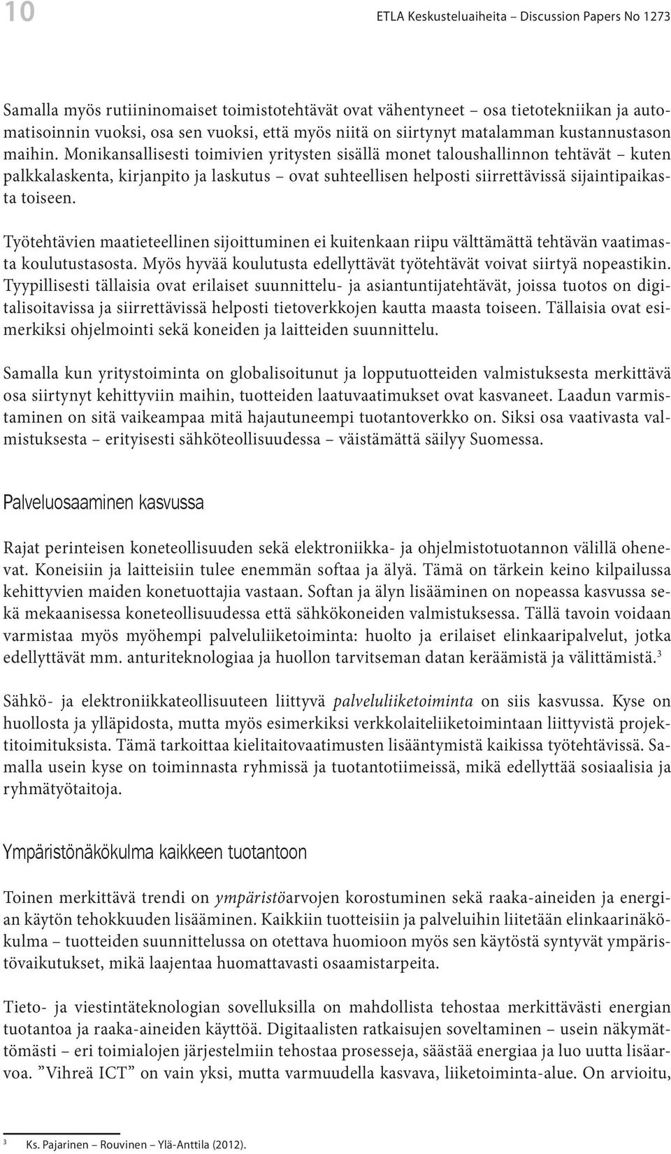 Monikansallisesti toimivien yritysten sisällä monet taloushallinnon tehtävät kuten palkkalaskenta, kirjanpito ja laskutus ovat suhteellisen helposti siirrettävissä sijaintipaikasta toiseen.