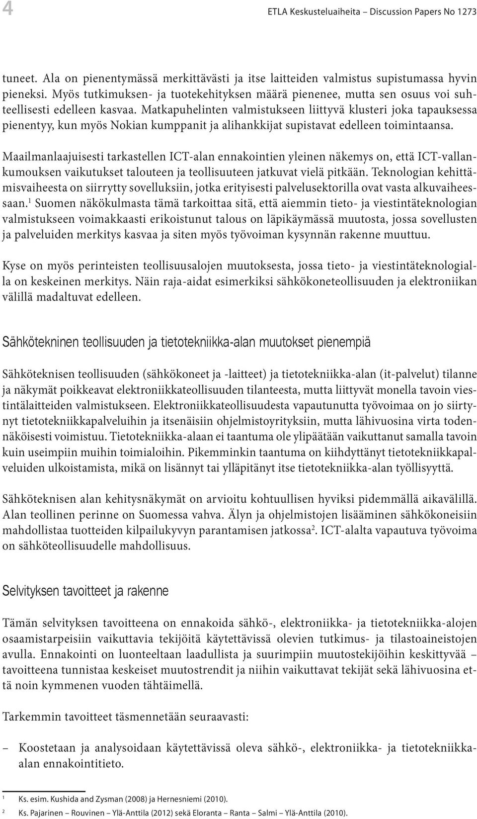 Matkapuhelinten valmistukseen liittyvä klusteri joka tapauksessa pienentyy, kun myös Nokian kumppanit ja alihankkijat supistavat edelleen toimintaansa.