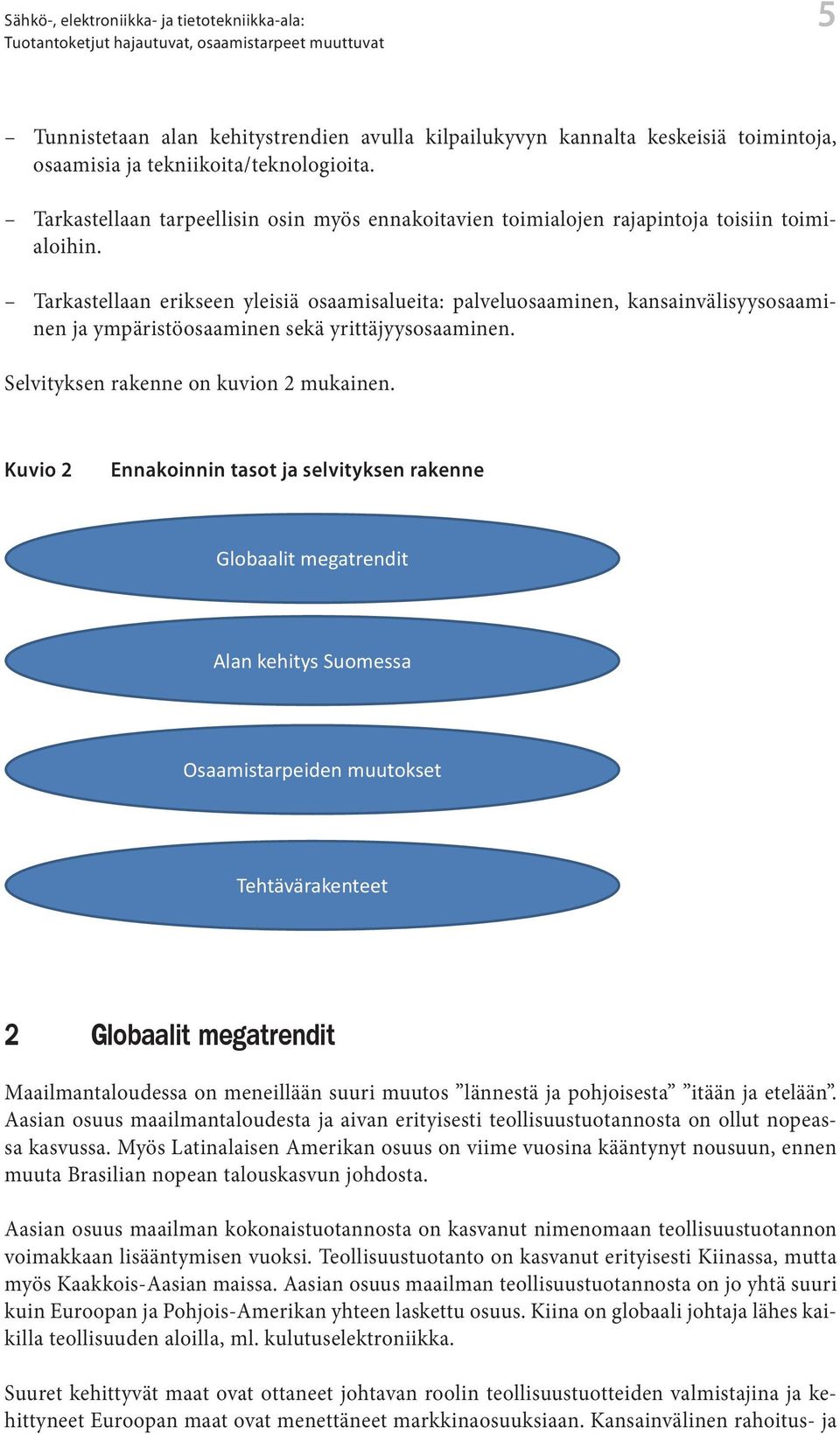 Tarkastellaan erikseen yleisiä osaamisalueita: palveluosaaminen, kansainvälisyysosaaminen ja ympäristöosaaminen sekä yrittäjyysosaaminen. Selvityksen rakenne on kuvion 2 mukainen.