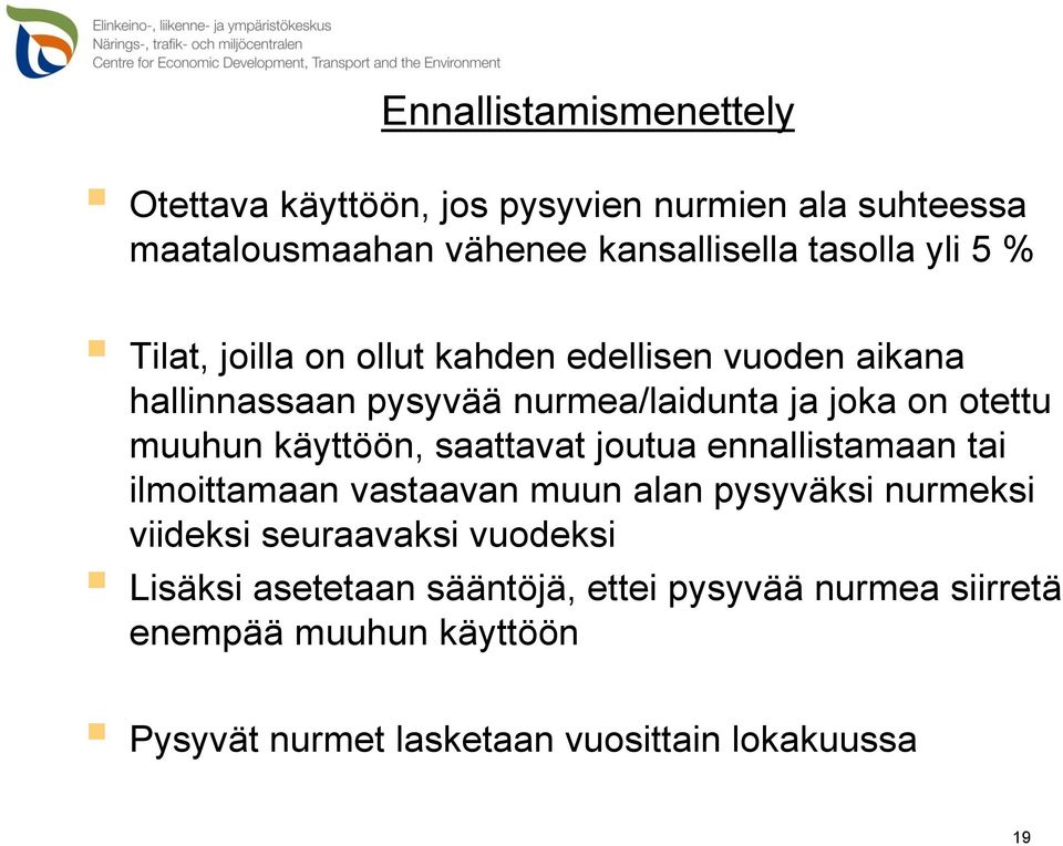 käyttöön, saattavat joutua ennallistamaan tai ilmoittamaan vastaavan muun alan pysyväksi nurmeksi viideksi seuraavaksi