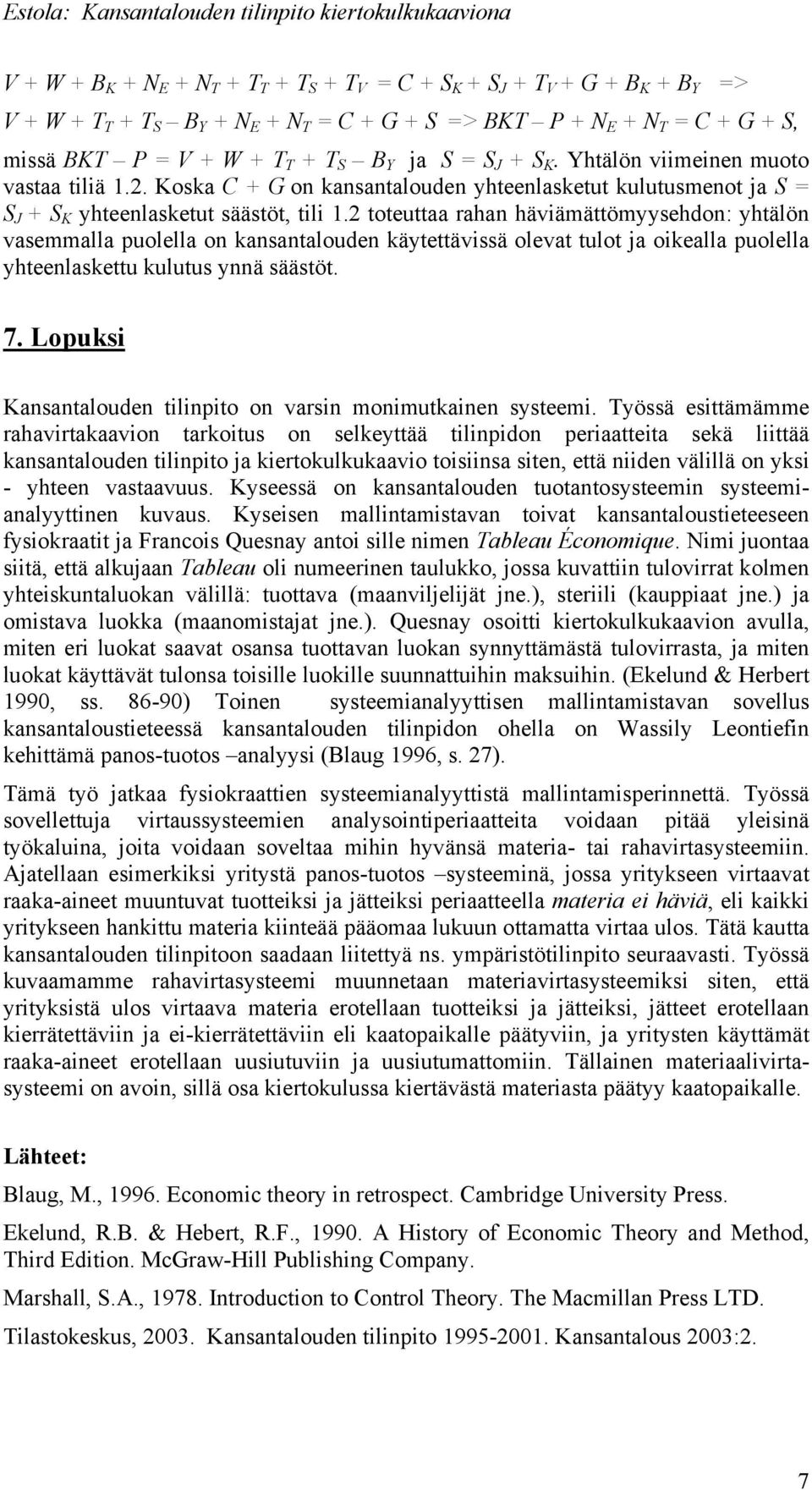 2 toteuttaa rahan häviämättömyysehdon: yhtälön vasemmalla puolella on kansantalouden käytettävissä olevat tulot ja oikealla puolella yhteenlaskettu kulutus ynnä säästöt. 7.