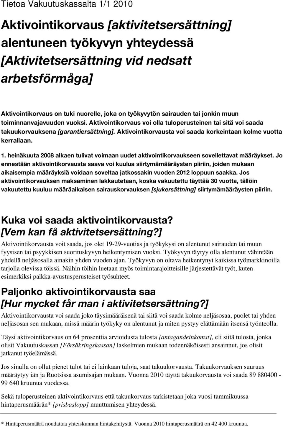 Aktivointikorvausta voi saada korkeintaan kolme vuotta kerrallaan. 1. heinäkuuta 2008 alkaen tulivat voimaan uudet aktivointikorvaukseen sovellettavat määräykset.