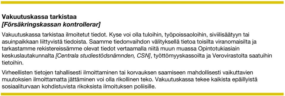 Saamme tiedonvaihdon välityksellä tietoa toisilta viranomaisilta ja tarkastamme rekistereissämme olevat tiedot vertaamalla niitä muun muassa Opintotukiasiain keskuslautakunnalta