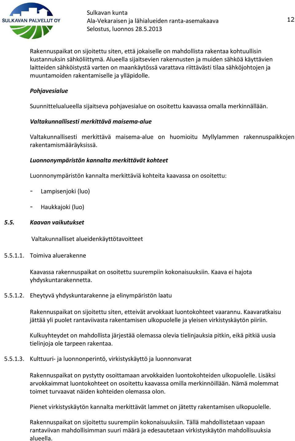 Pohjavesialue Suunnittelualueella sijaitseva pohjavesialue on osoitettu kaavassa omalla merkinnällään.