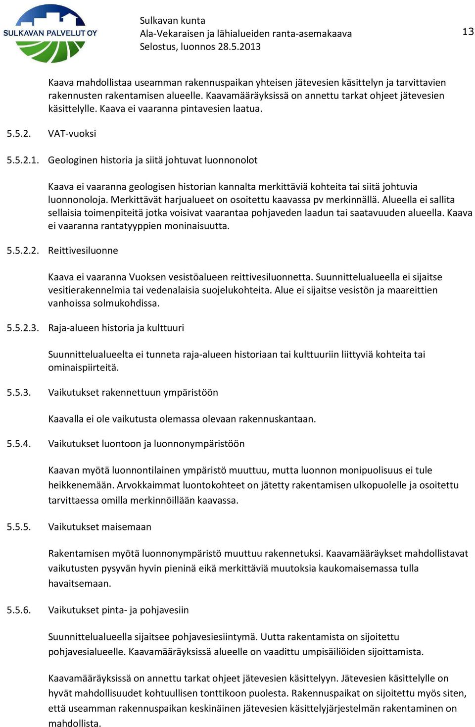 Geologinen historia ja siitä johtuvat luonnonolot Kaava ei vaaranna geologisen historian kannalta merkittäviä kohteita tai siitä johtuvia luonnonoloja.