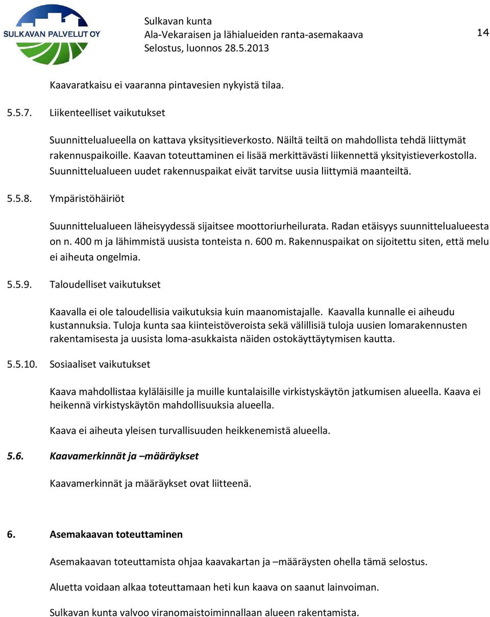 Suunnittelualueen uudet rakennuspaikat eivät tarvitse uusia liittymiä maanteiltä. 5.5.8. Ympäristöhäiriöt Suunnittelualueen läheisyydessä sijaitsee moottoriurheilurata.