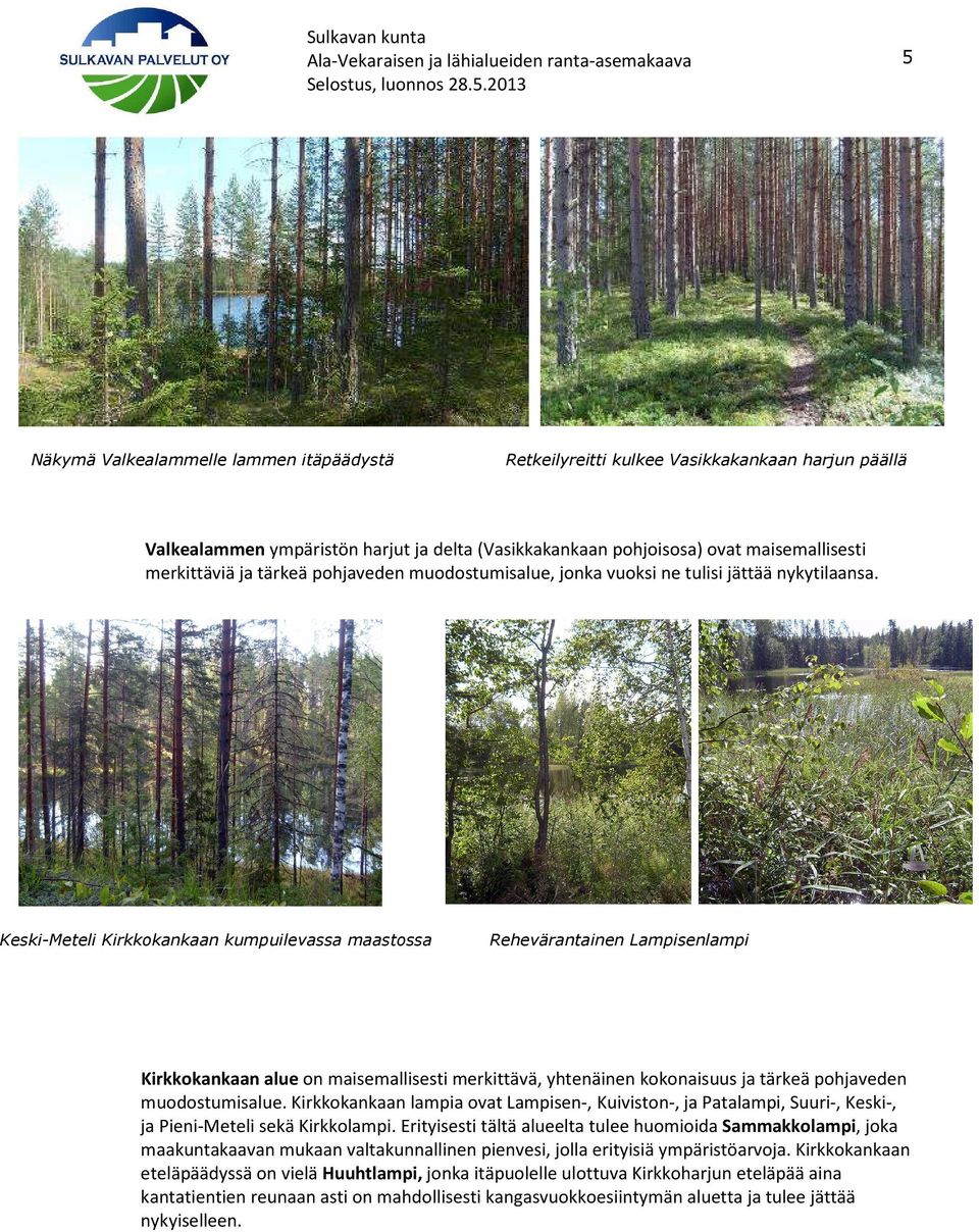 Keski-Meteli Kirkkokankaan kumpuilevassa maastossa Rehevärantainen Lampisenlampi Kirkkokankaan alue on maisemallisesti merkittävä, yhtenäinen kokonaisuus ja tärkeä pohjaveden muodostumisalue.