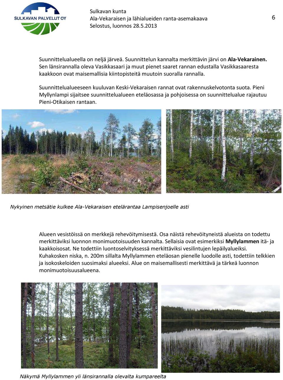 Suunnittelualueeseen kuuluvan Keski-Vekaraisen rannat ovat rakennuskelvotonta suota.