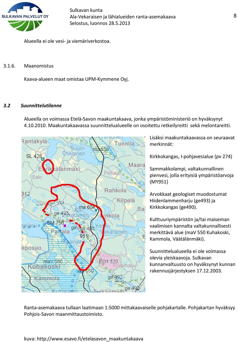 Lisäksi maakuntakaavassa on seuraavat merkinnät: Kirkkokangas, I-pohjavesialue (pv 274) Sammakkolampi, valtakunnallinen pienvesi, jolla erityisiä ympäristöarvoja (MY951) Arvokkaat geologiset