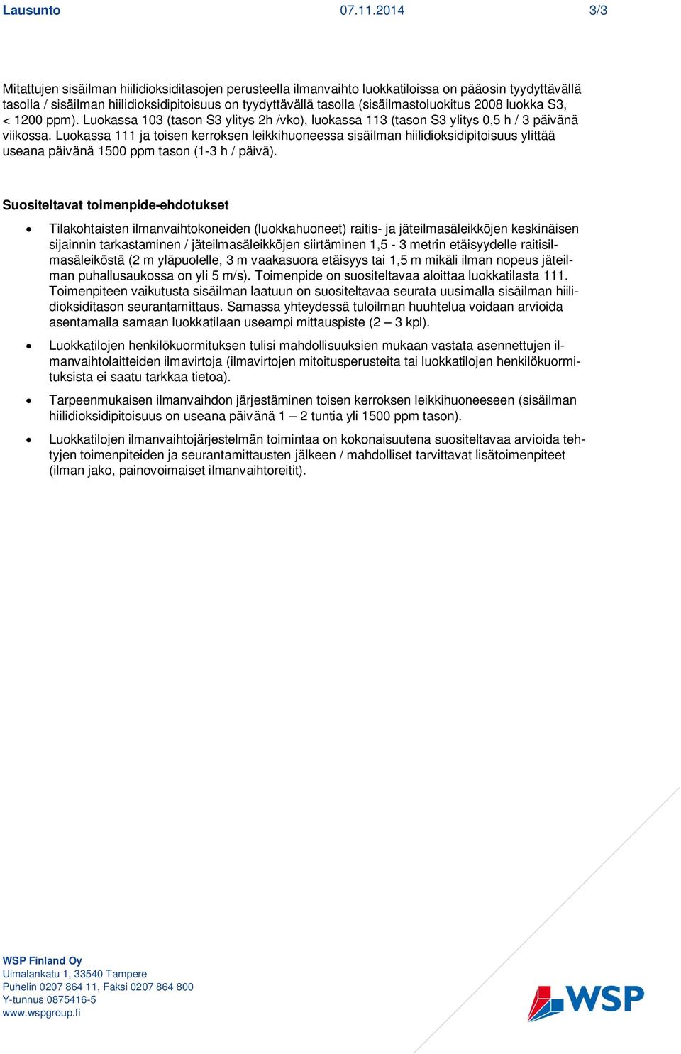 (sisäilmastoluokitus 2008 luokka S3, < 1200 ppm). Luokassa 103 (tason S3 ylitys 2h /vko), luokassa 113 (tason S3 ylitys 0,5 h / 3 päivänä viikossa.