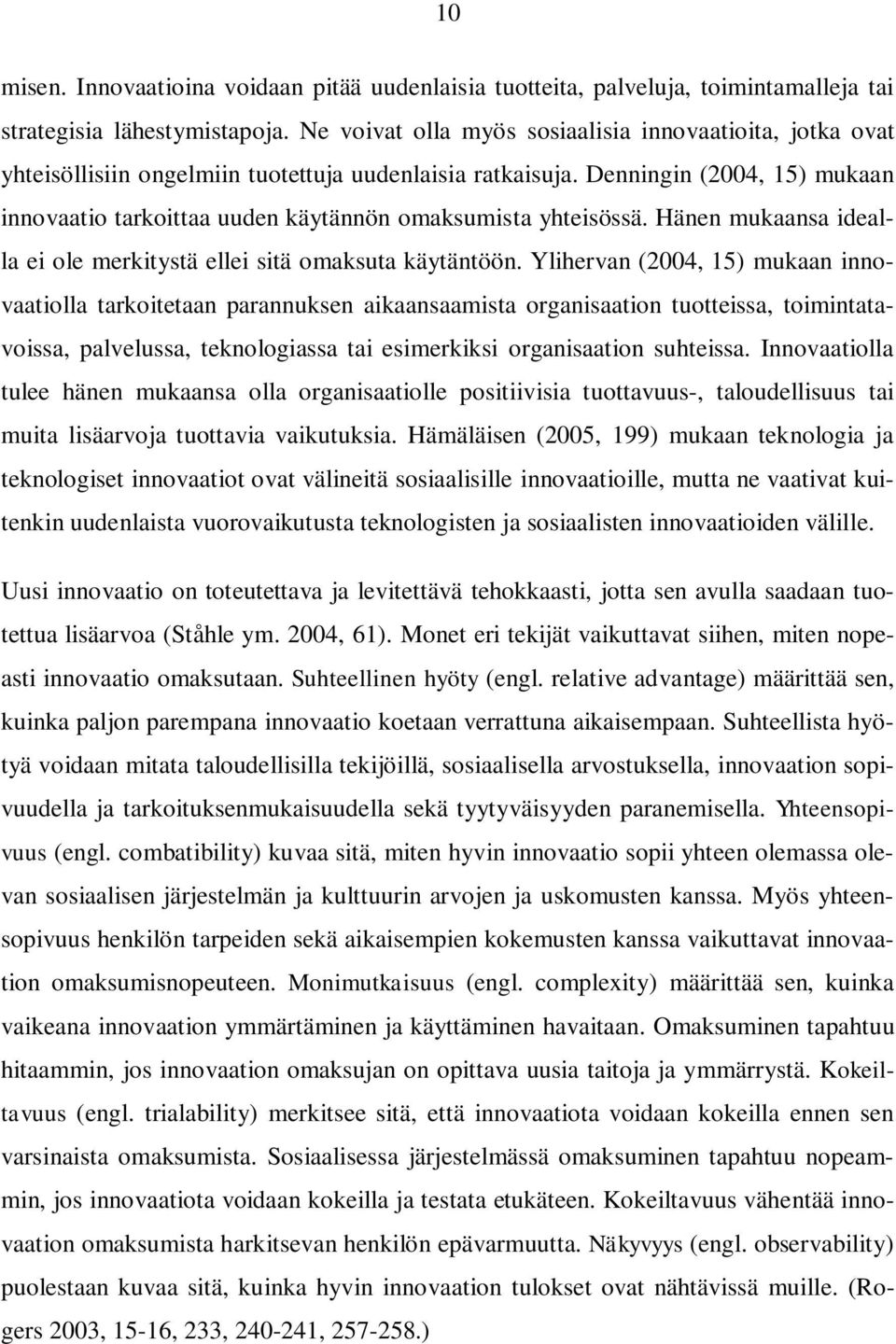 Denningin (2004, 15) mukaan innovaatio tarkoittaa uuden käytännön omaksumista yhteisössä. Hänen mukaansa idealla ei ole merkitystä ellei sitä omaksuta käytäntöön.