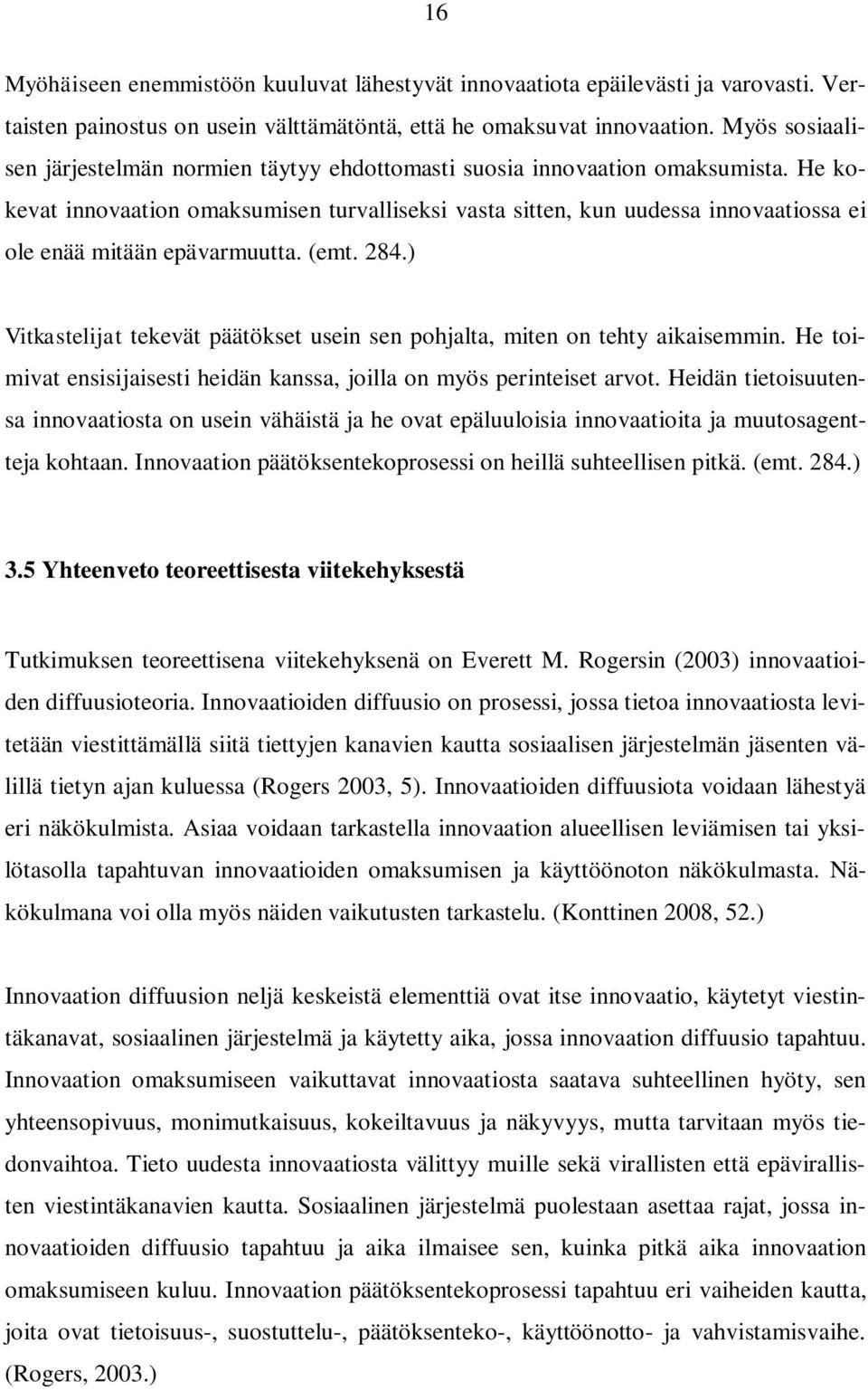 He kokevat innovaation omaksumisen turvalliseksi vasta sitten, kun uudessa innovaatiossa ei ole enää mitään epävarmuutta. (emt. 284.