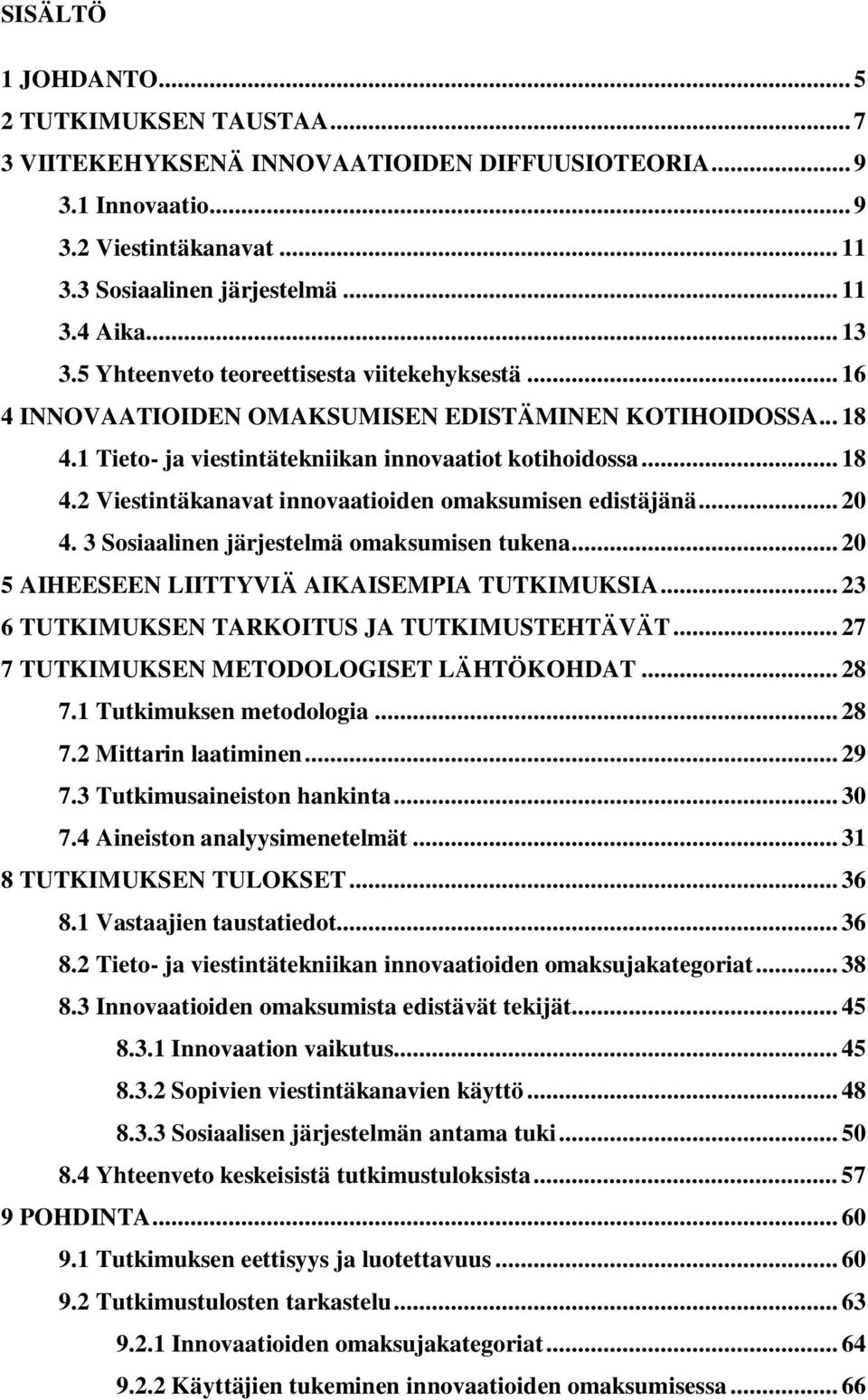 .. 20 4. 3 Sosiaalinen järjestelmä omaksumisen tukena... 20 5 AIHEESEEN LIITTYVIÄ AIKAISEMPIA TUTKIMUKSIA... 23 6 TUTKIMUKSEN TARKOITUS JA TUTKIMUSTEHTÄVÄT... 27 7 TUTKIMUKSEN METODOLOGISET LÄHTÖKOHDAT.