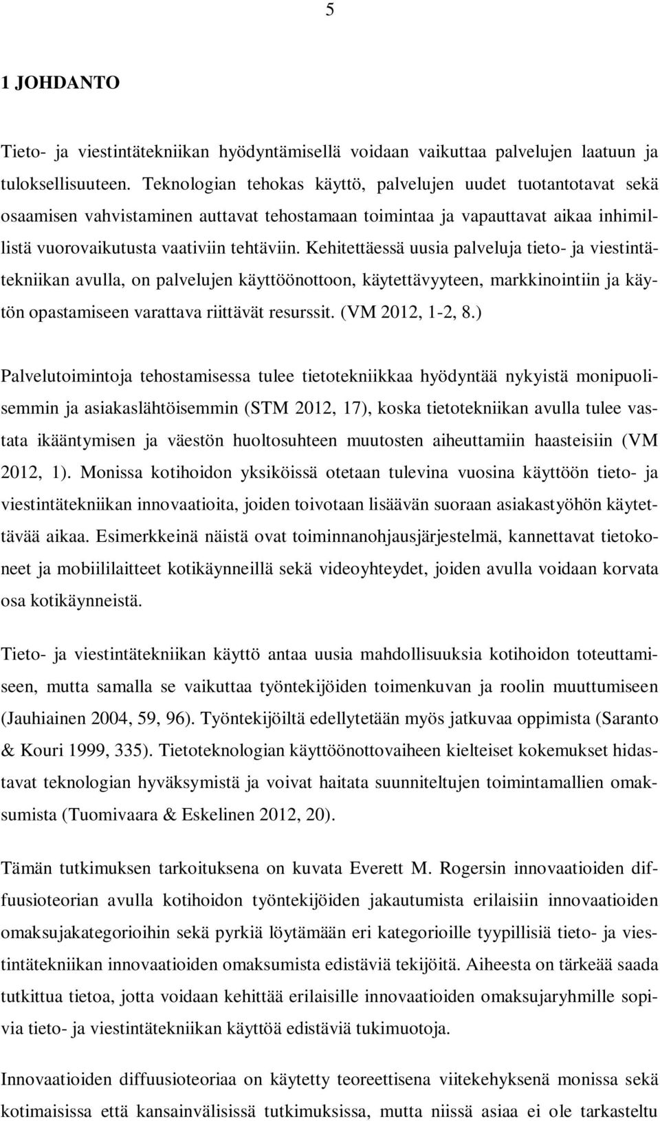 Kehitettäessä uusia palveluja tieto- ja viestintätekniikan avulla, on palvelujen käyttöönottoon, käytettävyyteen, markkinointiin ja käytön opastamiseen varattava riittävät resurssit. (VM 2012, 1-2, 8.