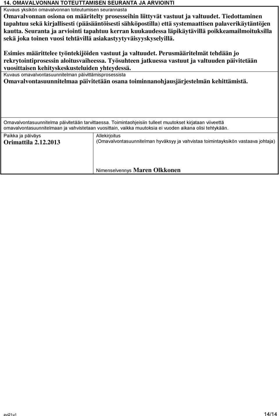 Seuranta ja arviointi tapahtuu kerran kuukaudessa läpikäytävillä poikkeamailmoituksilla sekä joka toinen vuosi tehtävillä asiakastyytyväisyyskyselyillä.