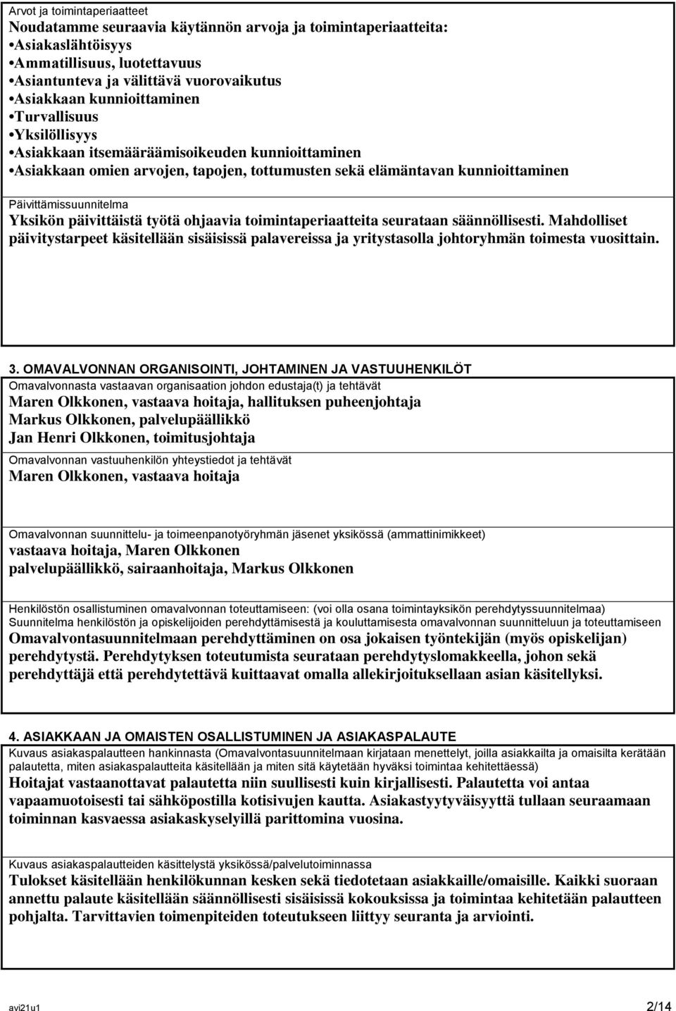 Yksikön päivittäistä työtä ohjaavia toimintaperiaatteita seurataan säännöllisesti. Mahdolliset päivitystarpeet käsitellään sisäisissä palavereissa ja yritystasolla johtoryhmän toimesta vuosittain. 3.