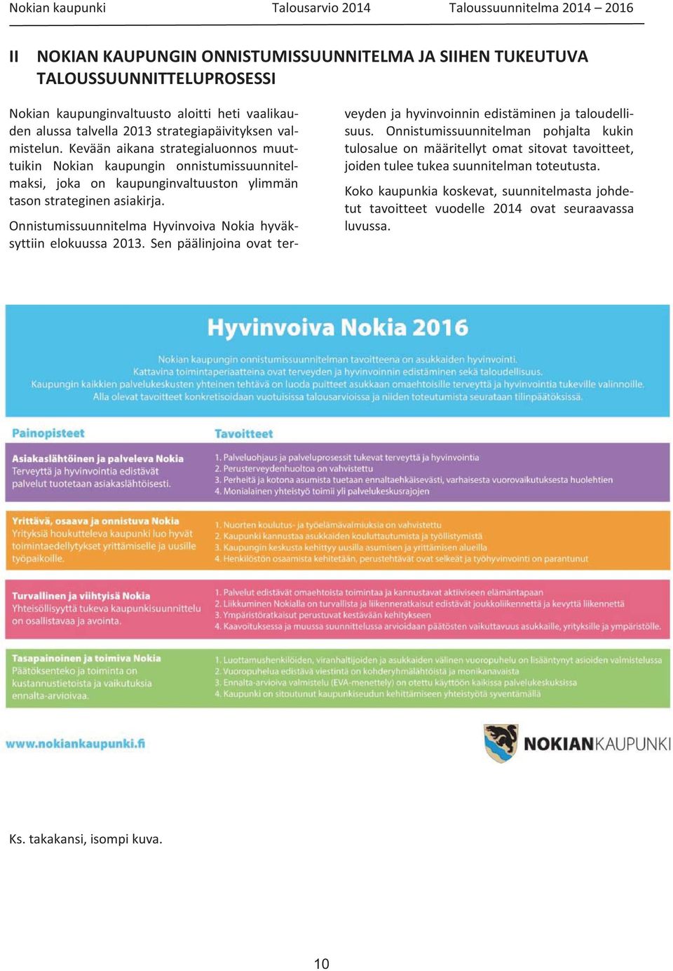 Onnistumissuunnitelma Hyvinvoiva Nokia hyväksyttiin elokuussa 2013. Sen päälinjoina ovat terveyden ja hyvinvoinnin edistäminen ja taloudellisuus.