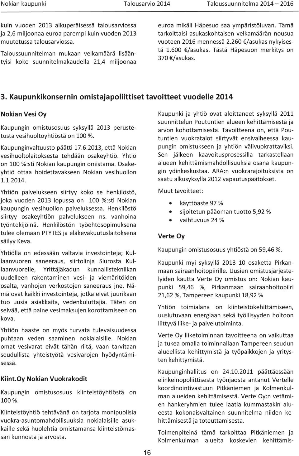 Tämä tarkoittaisi asukaskohtaisen velkamäärän nousua vuoteen 2016 mennessä 2.260 /asukas nykyisestä 1.600 /asukas. Tästä Häpesuon merkitys on 37