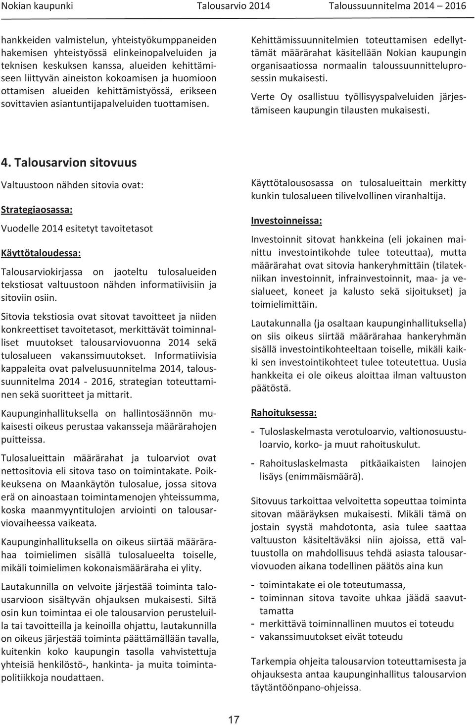 Kehittämissuunnitelmien toteuttamisen edellyttämät määrärahat käsitellään Nokian kaupungin organisaatiossa normaalin taloussuunnitteluprosessin mukaisesti.