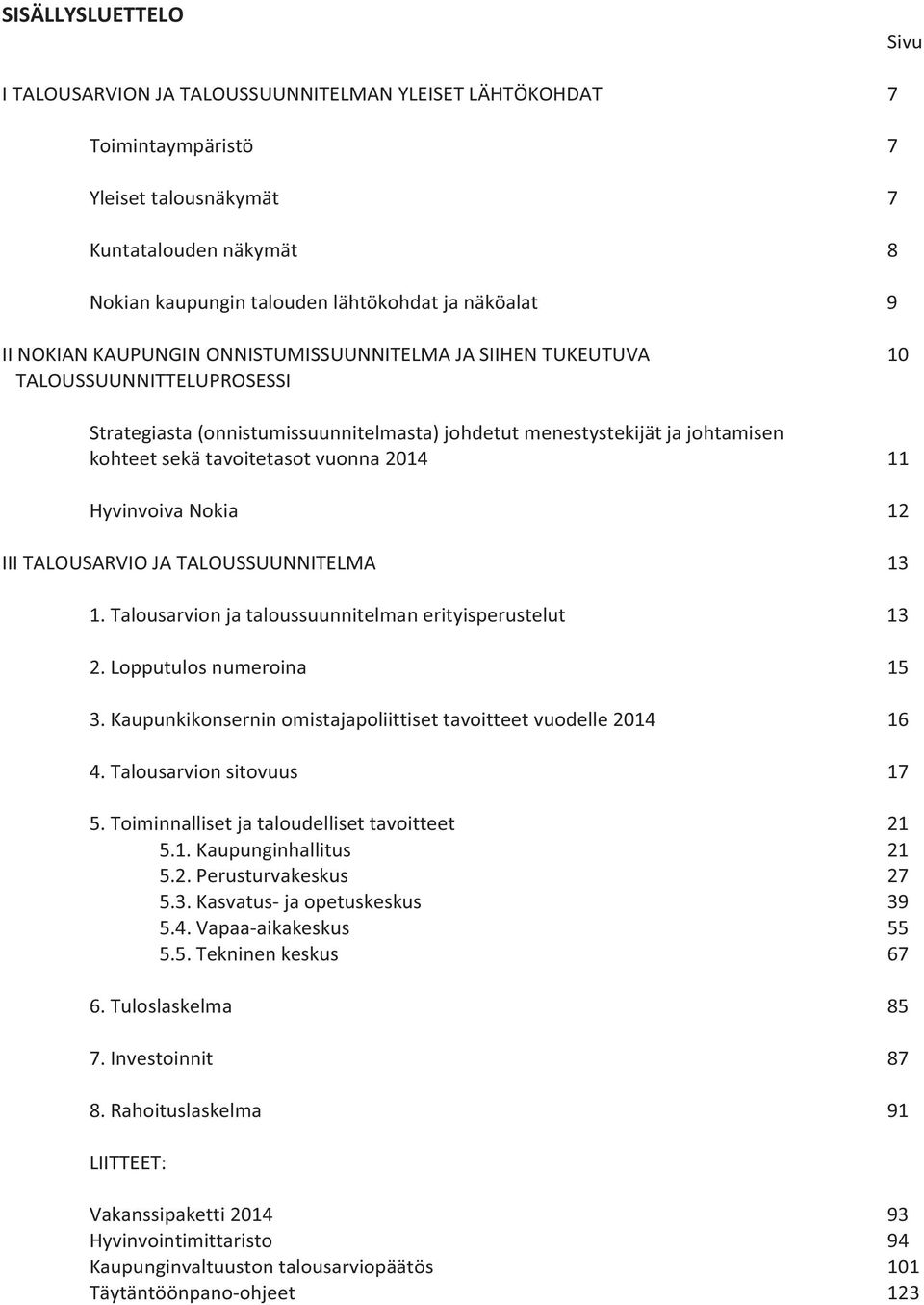 vuonna 2014 11 Hyvinvoiva Nokia 12 III TALOUSARVIO JA TALOUSSUUNNITELMA 13 1. Talousarvion ja taloussuunnitelman erityisperustelut 13 2. Lopputulos numeroina 15 3.