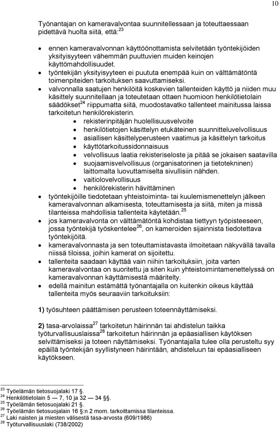 valvonnalla saatujen henkilöitä koskevien tallenteiden käyttö ja niiden muu käsittely suunnitellaan ja toteutetaan ottaen huomioon henkilötietolain säädökset 24 riippumatta siitä, muodostavatko