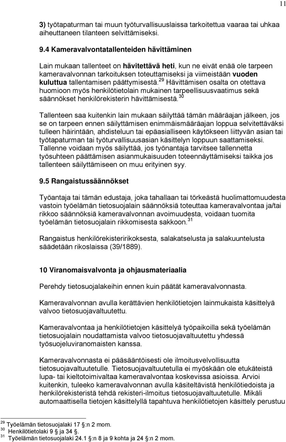 tallentamisen päättymisestä. 29 Hävittämisen osalta on otettava huomioon myös henkilötietolain mukainen tarpeellisuusvaatimus sekä säännökset henkilörekisterin hävittämisestä.