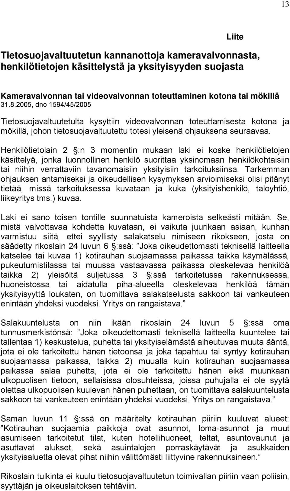 Henkilötietolain 2 :n 3 momentin mukaan laki ei koske henkilötietojen käsittelyä, jonka luonnollinen henkilö suorittaa yksinomaan henkilökohtaisiin tai niihin verrattaviin tavanomaisiin yksityisiin