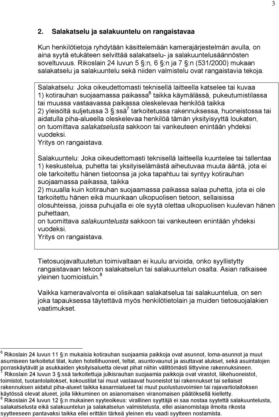 Salakatselu: Joka oikeudettomasti teknisellä laitteella katselee tai kuvaa 1) kotirauhan suojaamassa paikassa 6 taikka käymälässä, pukeutumistilassa tai muussa vastaavassa paikassa oleskelevaa