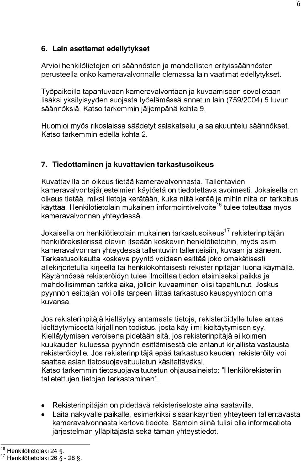 Huomioi myös rikoslaissa säädetyt salakatselu ja salakuuntelu säännökset. Katso tarkemmin edellä kohta 2. 7.