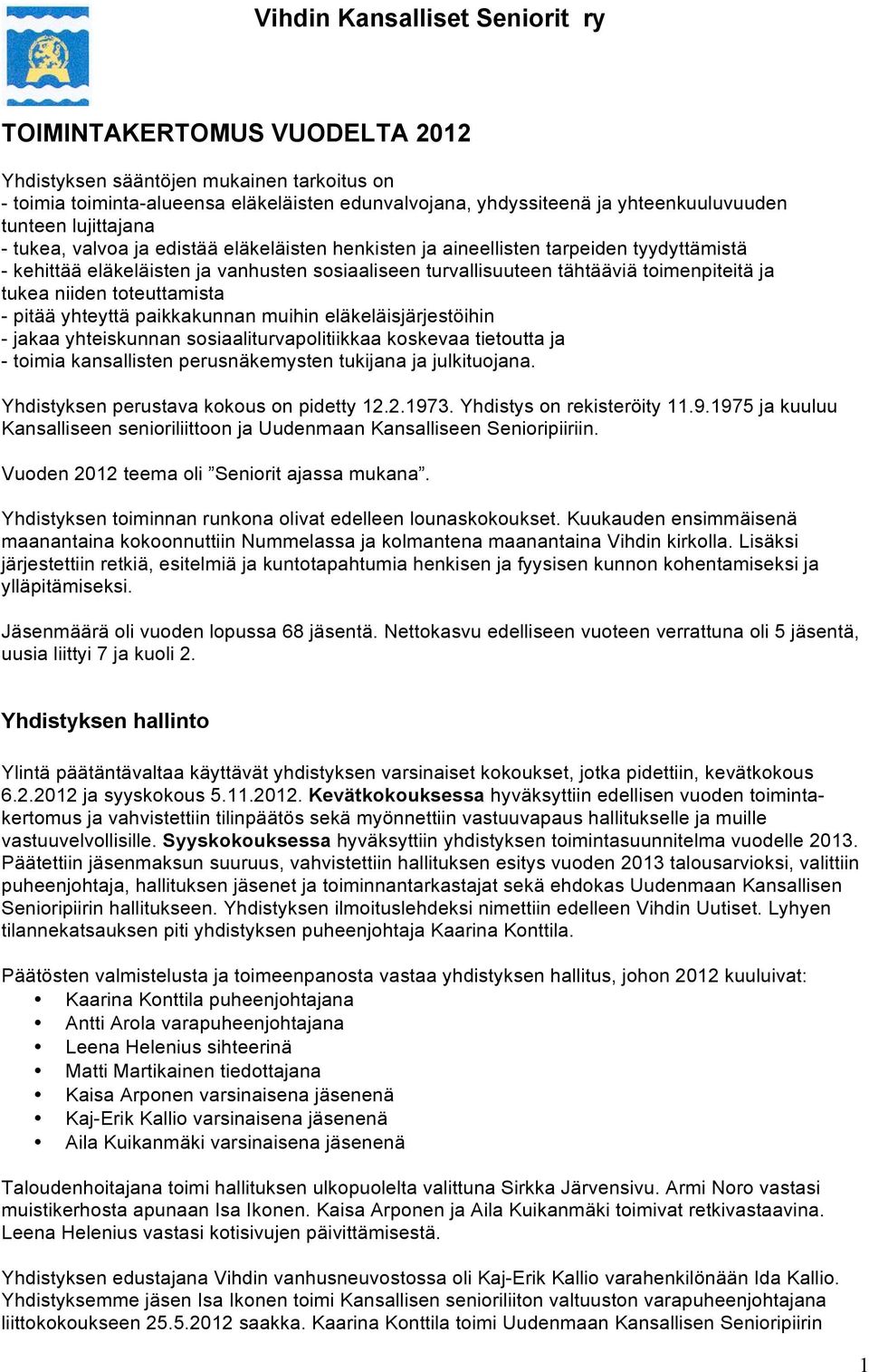 pitää yhteyttä paikkakunnan muihin eläkeläisjärjestöihin - jakaa yhteiskunnan sosiaaliturvapolitiikkaa koskevaa tietoutta ja - toimia kansallisten perusnäkemysten tukijana ja julkituojana.