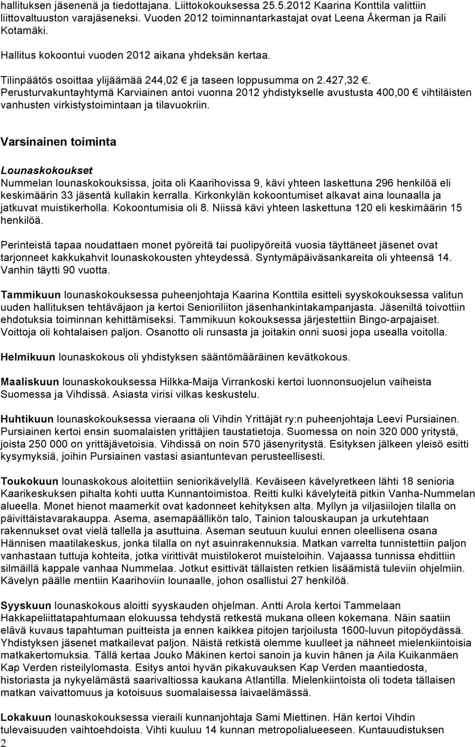 Perusturvakuntayhtymä Karviainen antoi vuonna 2012 yhdistykselle avustusta 400,00 vihtiläisten vanhusten virkistystoimintaan ja tilavuokriin.