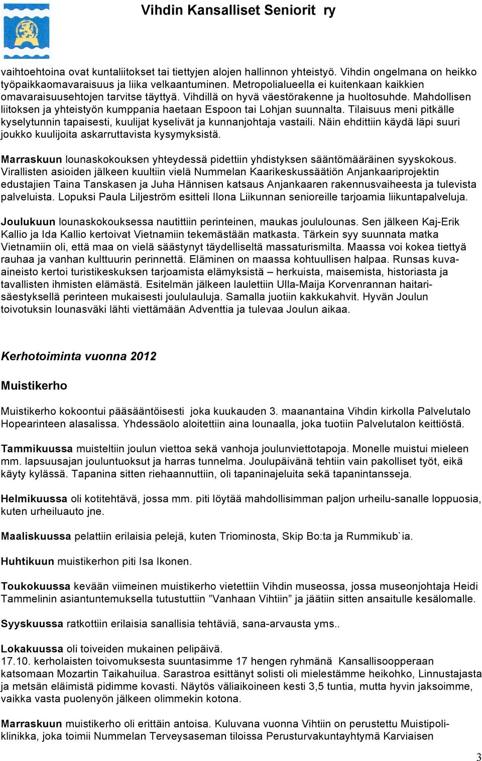 Mahdollisen liitoksen ja yhteistyön kumppania haetaan Espoon tai Lohjan suunnalta. Tilaisuus meni pitkälle kyselytunnin tapaisesti, kuulijat kyselivät ja kunnanjohtaja vastaili.