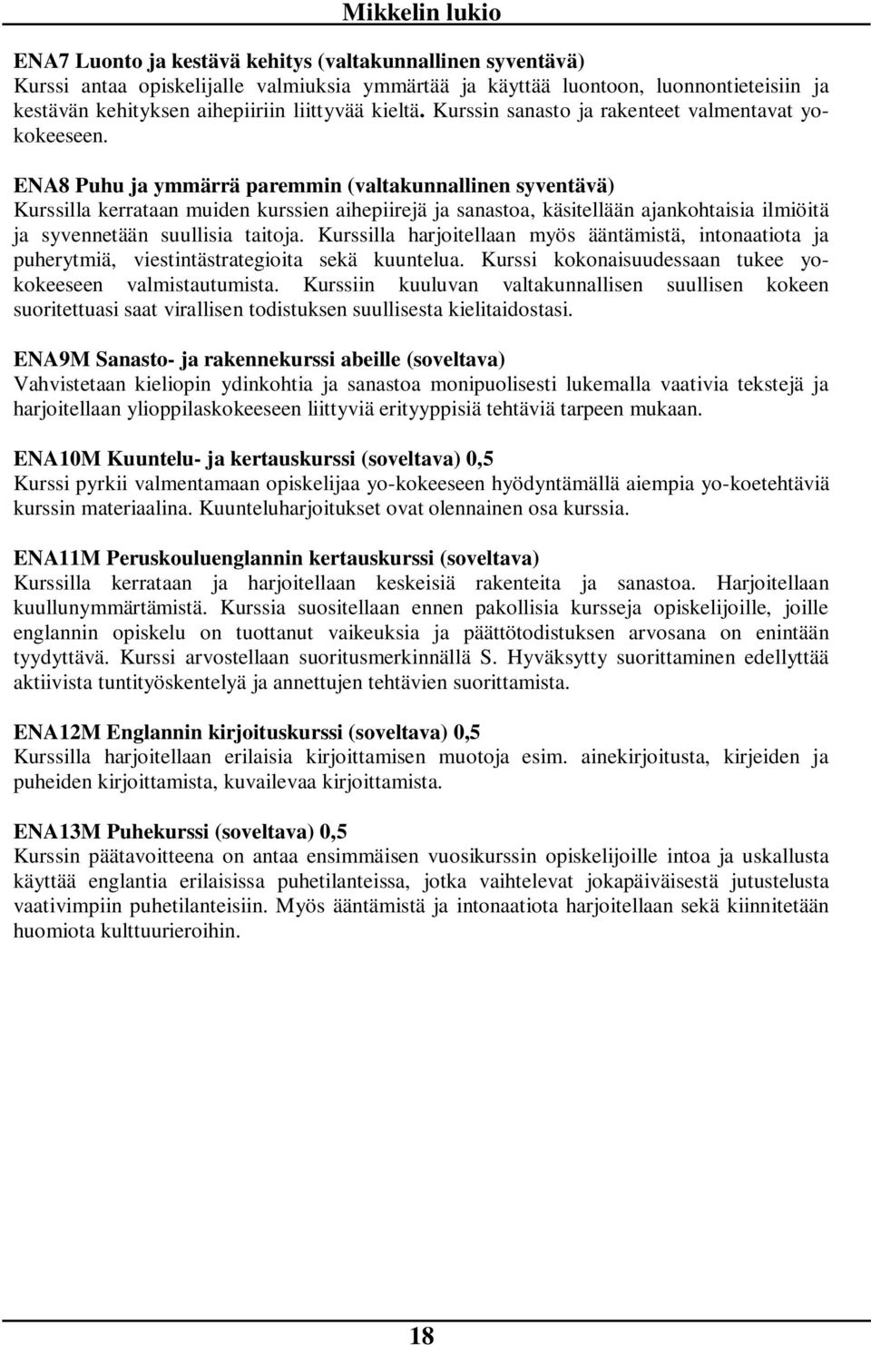 ENA8 Puhu ja ymmärrä paremmin (valtakunnallinen syventävä) Kurssilla kerrataan muiden kurssien aihepiirejä ja sanastoa, käsitellään ajankohtaisia ilmiöitä ja syvennetään suullisia taitoja.