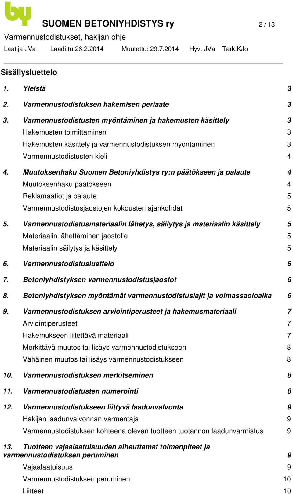 Muutoksenhaku Suomen Betoniyhdistys ry:n päätökseen ja palaute 4 Muutoksenhaku päätökseen 4 Reklamaatiot ja palaute 5 Varmennustodistusjaostojen kokousten ajankohdat 5 5.