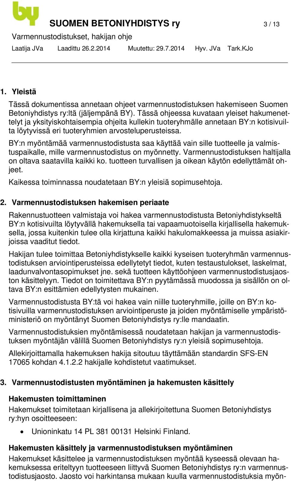 BY:n myöntämää varmennustodistusta saa käyttää vain sille tuotteelle ja valmistuspaikalle, mille varmennustodistus on myönnetty. Varmennustodistuksen haltijalla on oltava saatavilla kaikki ko.