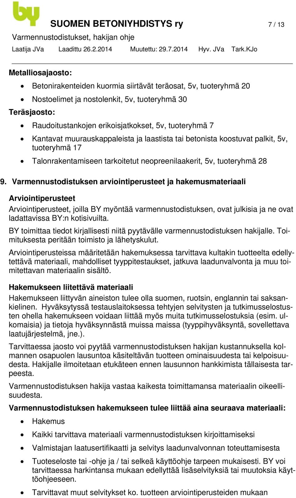 Varmennustodistuksen arviointiperusteet ja hakemusmateriaali Arviointiperusteet Arviointiperusteet, joilla BY myöntää varmennustodistuksen, ovat julkisia ja ne ovat ladattavissa BY:n kotisivuilta.