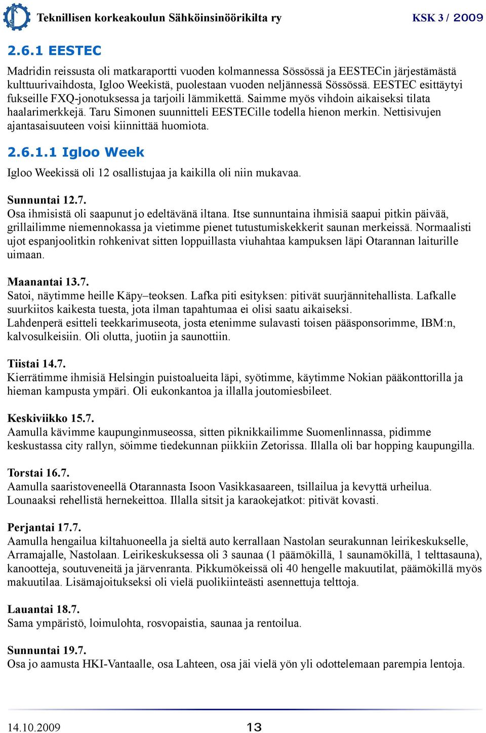 Nettisivujen ajantasaisuuteen voisi kiinnittää huomiota. 2.6.1.1 Igloo Week Igloo Weekissä oli 12 osallistujaa ja kaikilla oli niin mukavaa. Sunnuntai 12.7.