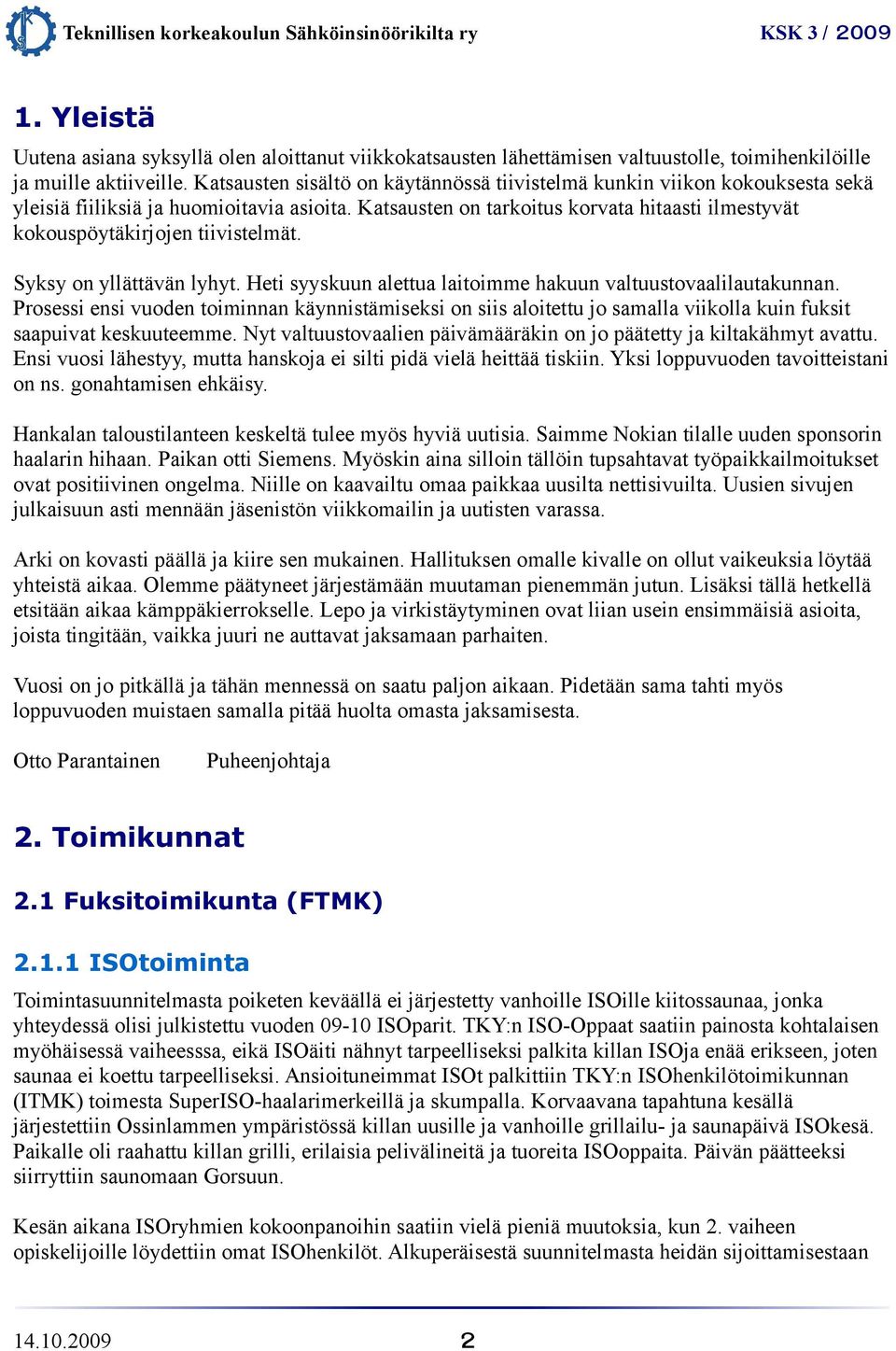 Katsausten on tarkoitus korvata hitaasti ilmestyvät kokouspöytäkirjojen tiivistelmät. Syksy on yllättävän lyhyt. Heti syyskuun alettua laitoimme hakuun valtuustovaalilautakunnan.