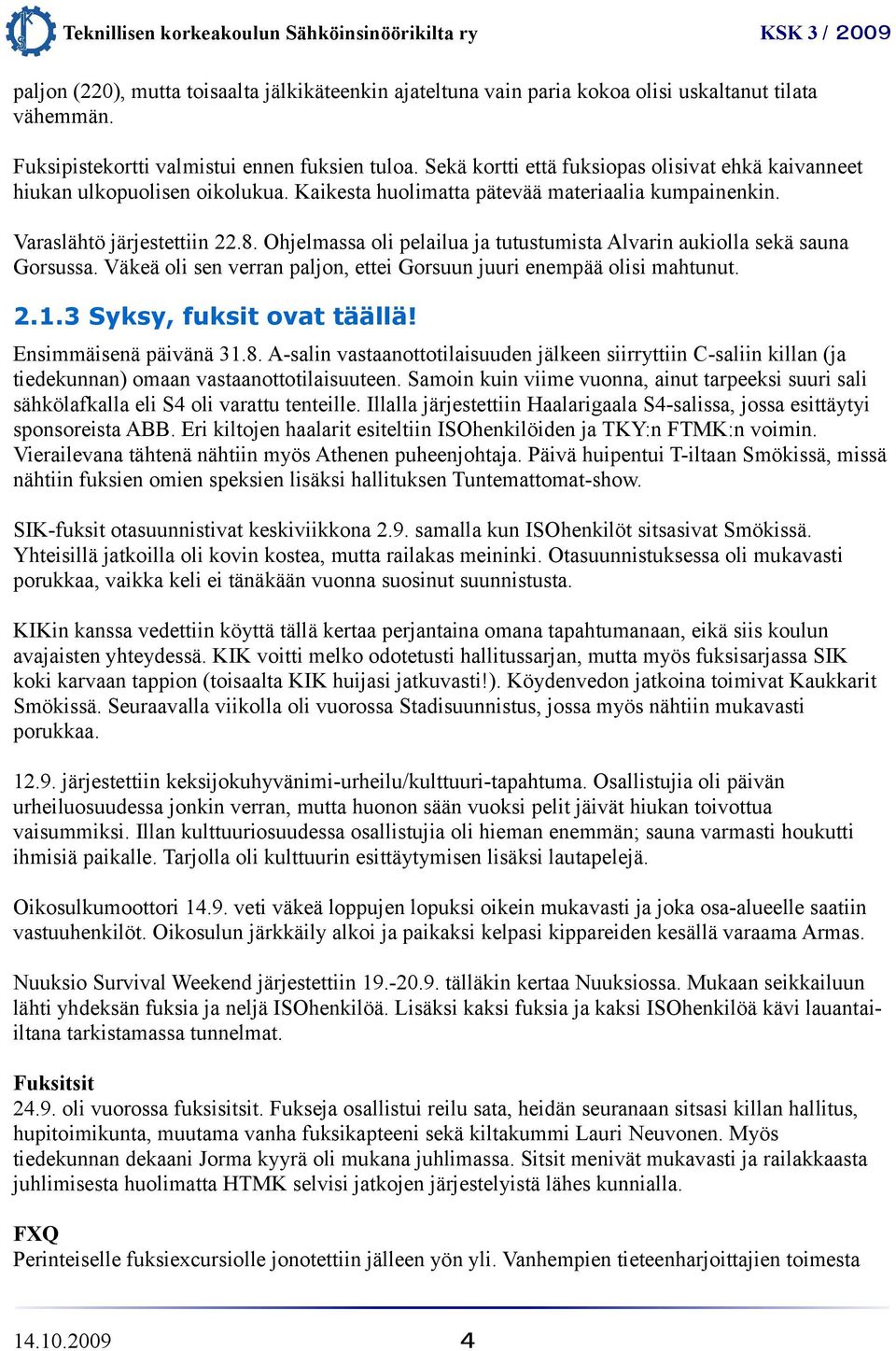 Ohjelmassa oli pelailua ja tutustumista Alvarin aukiolla sekä sauna Gorsussa. Väkeä oli sen verran paljon, ettei Gorsuun juuri enempää olisi mahtunut. 2.1.3 Syksy, fuksit ovat täällä!