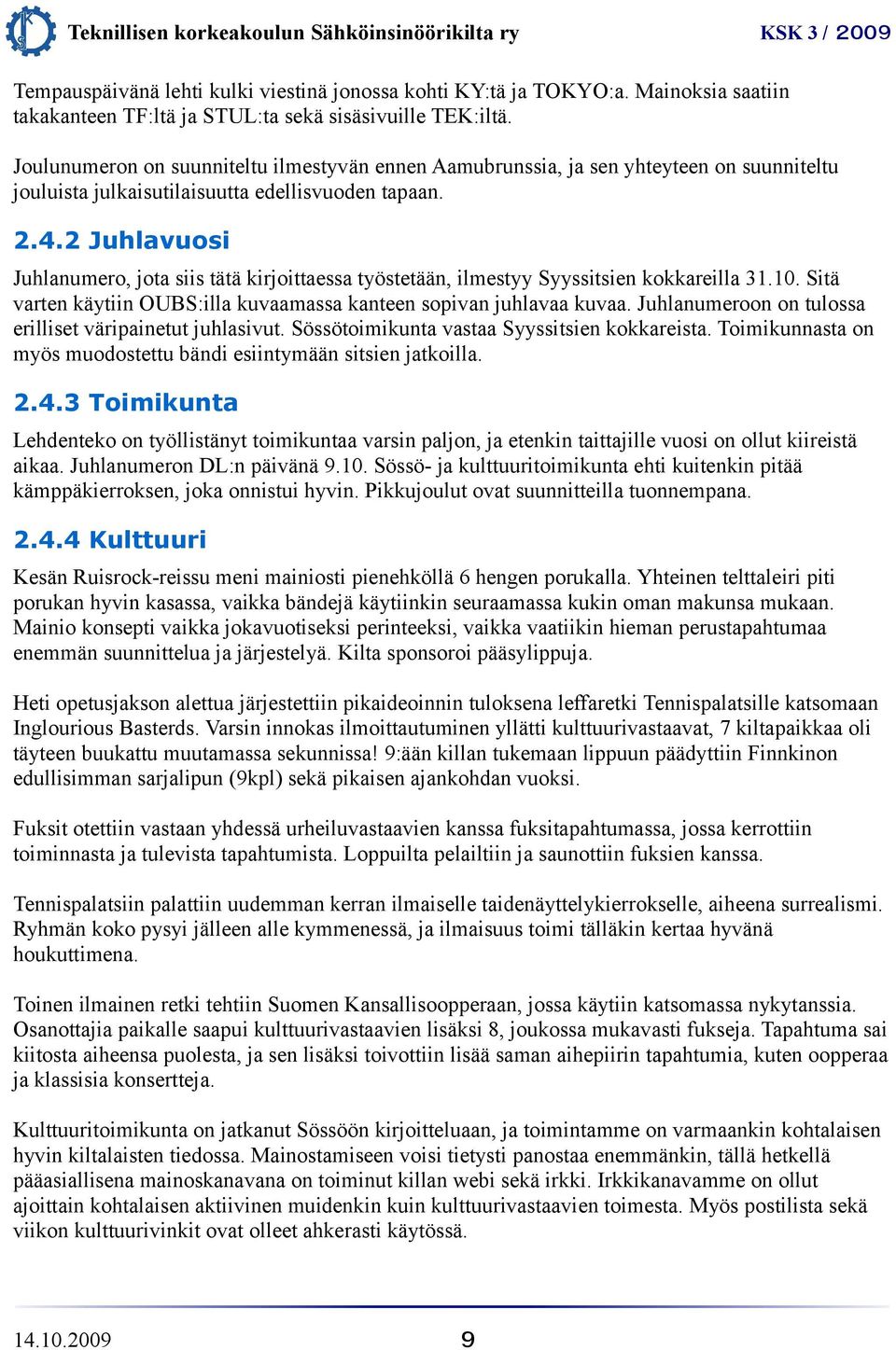 2 Juhlavuosi Juhlanumero, jota siis tätä kirjoittaessa työstetään, ilmestyy Syyssitsien kokkareilla 31.10. Sitä varten käytiin OUBS:illa kuvaamassa kanteen sopivan juhlavaa kuvaa.