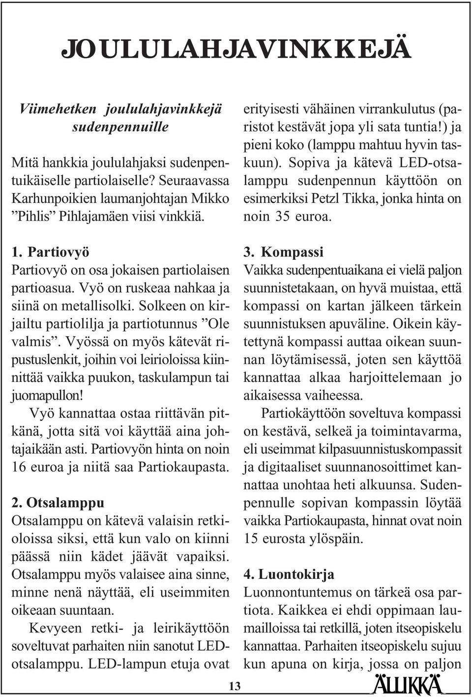 ) ja pieni koko (lamppu mahtuu hyvin taskuun). Sopiva ja kätevä LED-otsalamppu sudenpennun käyttöön on esimerkiksi Petzl Tikka, jonka hinta on noin 35 euroa. 1.