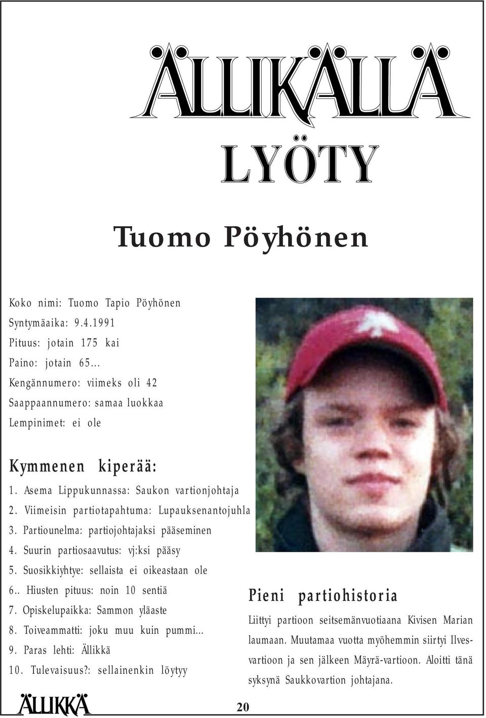 Partiounelma: partiojohtajaksi pääseminen 4. Suurin partiosaavutus: vj:ksi pääsy 5. Suosikkiyhtye: sellaista ei oikeastaan ole 6.. Hiusten pituus: noin 10 sentiä 7. Opiskelupaikka: Sammon yläaste 8.